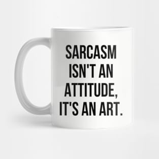 Funny Sarcastic Sarcasm Isn't an Attitude It's an Art II Mug